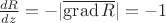 $\frac{dR}{dz} = -|\overline{\operatorname{grad}R}| = -1$