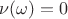 $\nu(\omega) = 0$