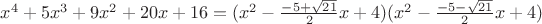 $x^4+5x^3+9x^2+20x+16=(x^2-\frac{-5+\sqrt{21}}{2}x+4)(x^2-\frac{-5-\sqrt{21}}{2}x+4)$