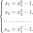 $$\left\{
\begin{aligned}
x_1&{}=x_2^2-1,\\
x_2&{}=x_3^2-1,\\
\ldots &{}\ldots\ldots\ldots\\
x_n&{}=x_1^2-1.
\end{aligned}
\right.$$