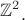 $\raisebox{+2pt}{\(\mathbb{Z}^2\)}.$