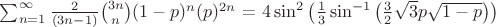 $\[\sum_{n=1}^{\infty} \frac{2}{(3n - 1)}\binom{3n}{n} (1 - p)^n (p)^{2n}\] = \(4 \sin^2\left(\frac{1}{3} \sin^{-1}\left( \frac{3}{2} \sqrt{3} p \sqrt{1 - p}\right)\right)\)$