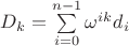 $D_k = \sum\limits_{i=0}^{n-1}{\omega}^{ik}{d}_{i}$