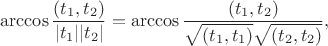 $$\arccos \frac {(t_1, t_2)}{\vert t_1\vert \vert t_2\vert}=\arccos \frac {(t_1, t_2)}{\sqrt {(t_1, t_1)} \sqrt {(t_2, t_2)}},$$