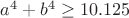 $a^4+b^4\geq10.125$