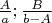 $\frac{A}{a} ; \frac{B}{b-A}$
