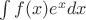 $\int f(x) e^x dx$