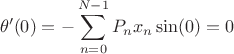 $$\theta'(0)=-\sum\limits_{n=0}^{N-1}P_nx_n\sin(0)=0$$
