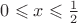 $0\leqslant x\leqslant \frac{1}{2}$