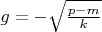$g=-\sqrt{\frac{p-m}{k}}$