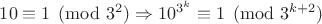 $10 \equiv 1 \pmod{3^2} \Rightarrow 10^{3^k} \equiv 1 \pmod{3^{k+2}}$ $10 \equiv 1 \pmod{3^2} \Rightarrow 10^{3^k} \equiv 1 \pmod{3^{k+2}}$