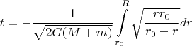 $$t =  - \frac{1}{{\sqrt {2G(M + m)} }}\int\limits_{{r_0}}^R {\sqrt {\frac{{r{r_0}}}{{{r_0} - r}}} dr} $$