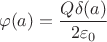$$\varphi(a) = \frac{Q\delta(a)}{2\varepsilon_0} $$