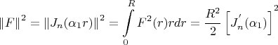 $$
\left\| F \right\|^2  = \left\| {J_n (\alpha _1 r)} \right\|^2  = \int\limits_0^R {F^2 (r)rdr = {{R^2 } \over 2}\left[ {J_n^{'} (\alpha _1 )} \right]} ^2 
$$