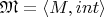 $\mathfrak{M} = \langle M, int \rangle$