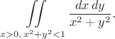 $$\iint\limits_{x>0,\,x^2+y^2<1}{dx\,dy\over x^2+y^2}.$$