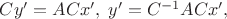 $Cy' = ACx', \; y' = C^{-1}ACx',$