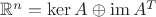 $\mathbb{R}^n=\ker A\oplus\mathrm{im}\,A^T$