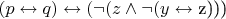 $(p \leftrightarrow q) \leftrightarrow (\lnot (z \land \lnot (y \leftrightarrow$ z)))$