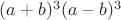 $(a+b)^3(a-b)^3$