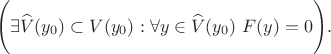 $$\Bigg(\exists \widehat{V}(y_0)\subset V(y_0): \forall y\in \widehat{V}(y_0) \ F (y)=0\Bigg).$$