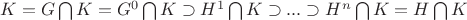 $K=G\bigcap K=G^{0} \bigcap K \supset H^{1} \bigcap K \supset ... \supset H^{n}\bigcap K = H \bigcap K$