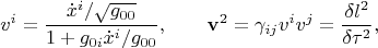 $$v^i=\frac{\dot{x}^i/\sqrt{g_{00}}}{1+g_{0i}\dot{x}^i/g_{00}},~~~~~~\mathbf{v}^2=\gamma_{ij}v^iv^j=\frac{\delta l^2}{\delta \tau^2},$$