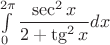$\int\limits_{0}^{2\pi}\dfrac {\sec^2 x} {2+\tg ^2 x} dx $