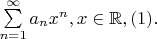 $\sum\limits_{n=1}^{\infty}a_n x^n, x\in\mathbb{R}, (1).$
