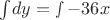 $\int_{}{}dy=\smallint -36x\cdotdx$