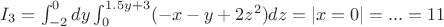 $I_3=\int_{-2}^0dy\int_0^{1.5y+3}(-x-y+2z^2)dz=|x=0|=...=11$