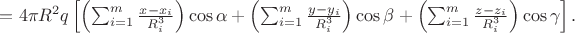 $=4\pi R^{2}q\left [ \left ( \sum_{i=1}^{m}\frac{x-x_{i}}{R_{i}^{3}} \right )\cos \alpha + \left ( \sum_{i=1}^{m}\frac{y-y_{i}}{R_{i}^{3}} \right )\cos \beta +\left ( \sum_{i=1}^{m}\frac{z-z_{i}}{R_{i}^{3}} \right )\cos \gamma \right ].$