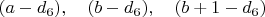 $(a-d_6),\quad(b-d_6),\quad(b+1-d_6)$