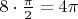 $8\cdot\frac\pi2=4\pi$