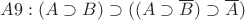 $A9 : (A \supset B) \supset ((A \supset \overline{B} ) \supset \overline{A})$