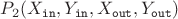 $$
P_2(X_{\mathtt{in}}, Y_{\mathtt{in}}, X_{\mathtt{out}}, Y_{\mathtt{out}})
$$