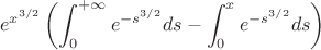 $$e^{x^{3/2}}\left(\int_0^{+\infty}e^{-s^{3/2}}ds-\int_0^{x}e^{-s^{3/2}}ds\right)$