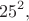 $$25^2 ,$$