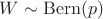 $W \sim \operatorname{Bern}(p)$