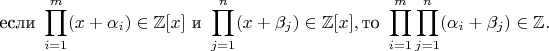 $$\text{если }
\prod_{i=1}^{m}(x+\alpha_i)\in\mathbb{Z}[x]
\text{ и }
\prod_{j=1}^{n}(x+\beta_j)\in\mathbb{Z}[x],
\text{то }
\prod_{i=1}^{m}\prod_{j=1}^{n}(\alpha_i+\beta_j)\in\mathbb{Z}.
$$