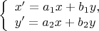 $$ 
\left\{ \begin{array}{l} 
x'=a_1 x + b_1 y,\\ 
y'=a_2 x + b_2 y 
\end{array} \right. 
$$