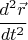 $ \cfrac{d^2 \vec r}{dt^2} $