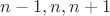$n-1, n, n+1$