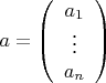 $a=\left( \begin{array} {c} a_1 \\ \vdots \\ a_n \end{array} \right)$