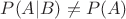 $P(A|B)\ne P(A)$