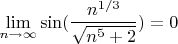 $\lim\limits_{n \to \infty}\sin( \dfrac{n^{1/3}}{\sqrt{n^5+2}})=0$