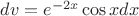 $dv = e^{-2x}\cos x dx$