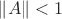\|A\|<1
