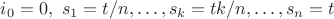 $i_0=0,~s_1=t/n,\dots,s_k=tk/n,\dots,s_n=t$