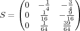 $S=\begin{pmatrix} 0 & -\frac {1} {4} & -\frac {3} {4}\\ 0 & \frac {1} {16} & -\frac {9} {16}\\0 & \frac {1} {64} & \frac {39} {64}\\\end{pmatrix}$